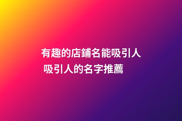 有趣的店鋪名能吸引人 吸引人的名字推薦-第1張-店鋪起名-玄機派